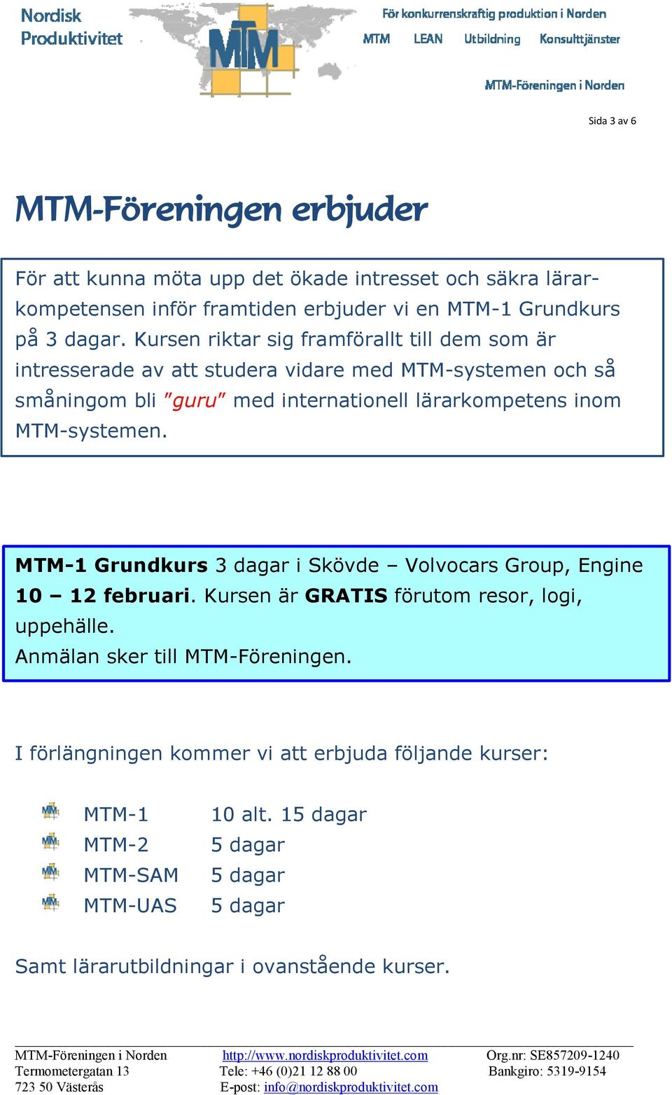 MTM-systemen. MTM-1 Grundkurs 3 dagar i Skövde Volvocars Group, Engine 10 12 februari. Kursen är GRATIS förutom resor, logi, uppehälle.