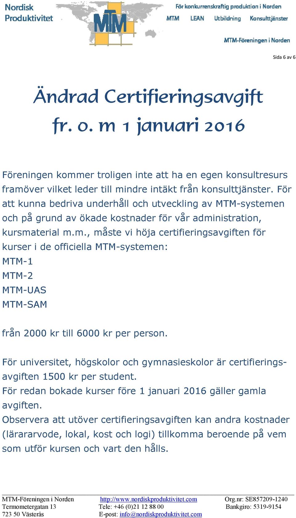 n och på grund av ökade kostnader för vår administration, kursmaterial m.m., måste vi höja certifieringsavgiften för kurser i de officiella MTM-systemen: MTM-1 MTM-2 MTM-UAS MTM-SAM från 2000 kr till 6000 kr per person.