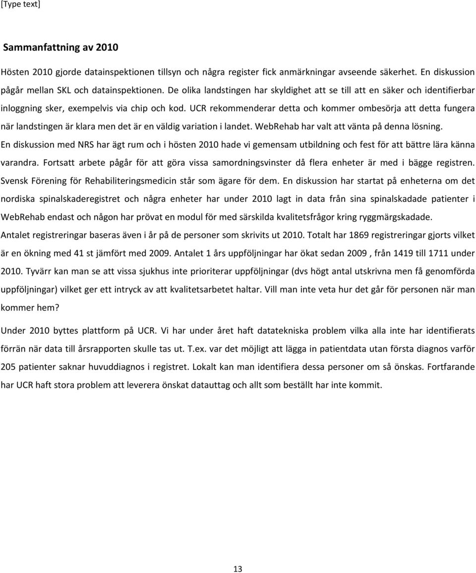 UCR rekommenderar detta och kommer ombesörja att detta fungera när landstingen är klara men det är en väldig variation i landet. WebRehab har valt att vänta på denna lösning.