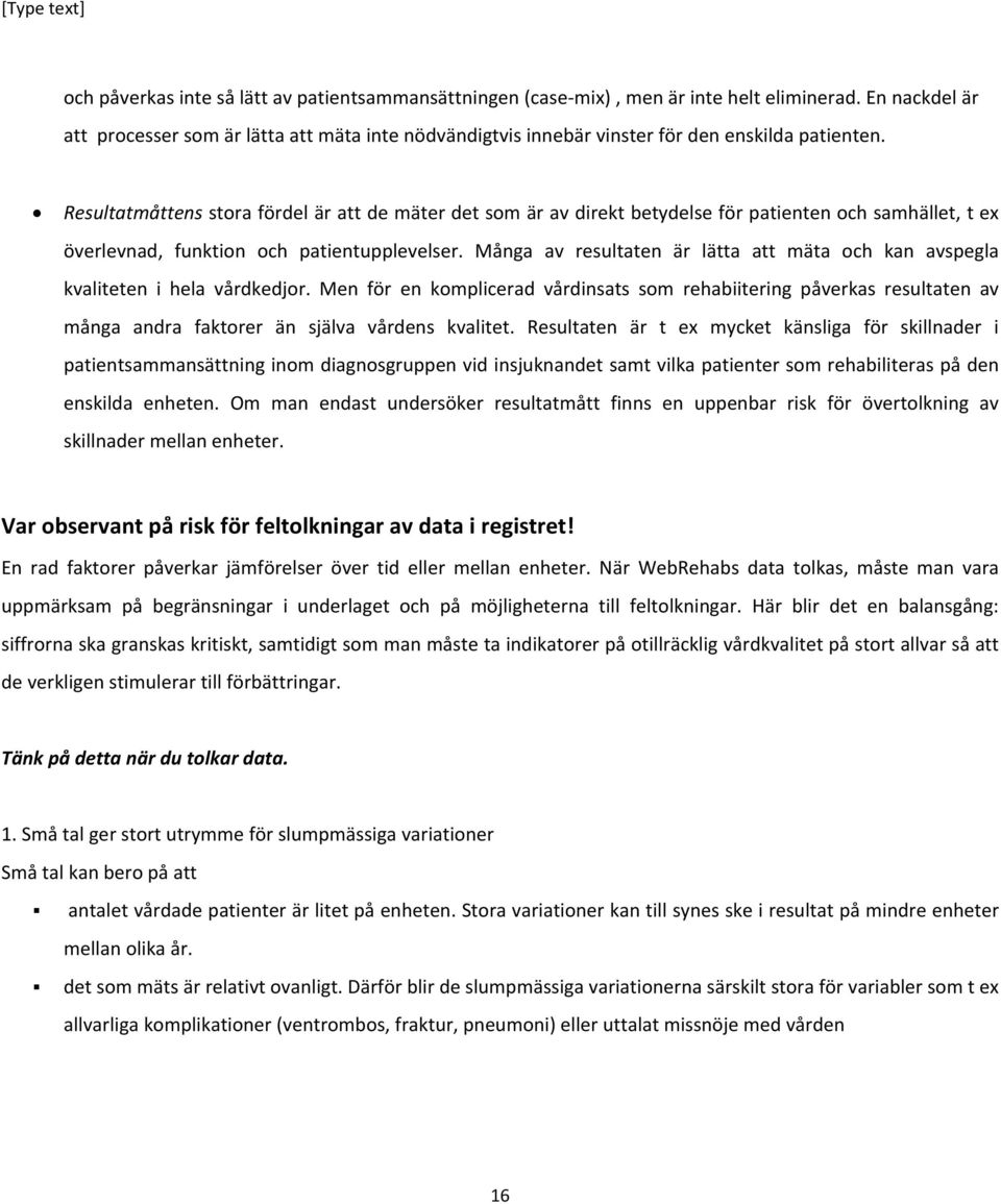 Resultatmåttens stora fördel är att de mäter det som är av direkt betydelse för patienten och samhället, t ex överlevnad, funktion och patientupplevelser.