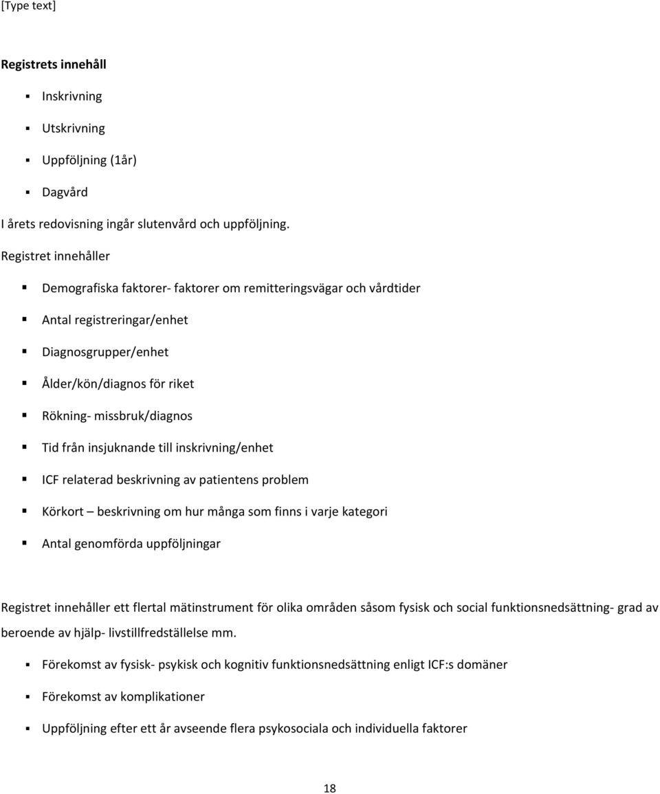 insjuknande till inskrivning/enhet ICF relaterad beskrivning av patientens problem Körkort beskrivning om hur många som finns i varje kategori Antal genomförda uppföljningar Registret innehåller ett