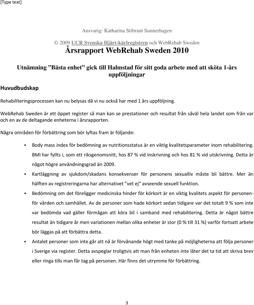 WebRehab Sweden är ett öppet register så man kan se prestationer och resultat från såväl hela landet som från var och en av de deltagande enheterna i årsrapporten.