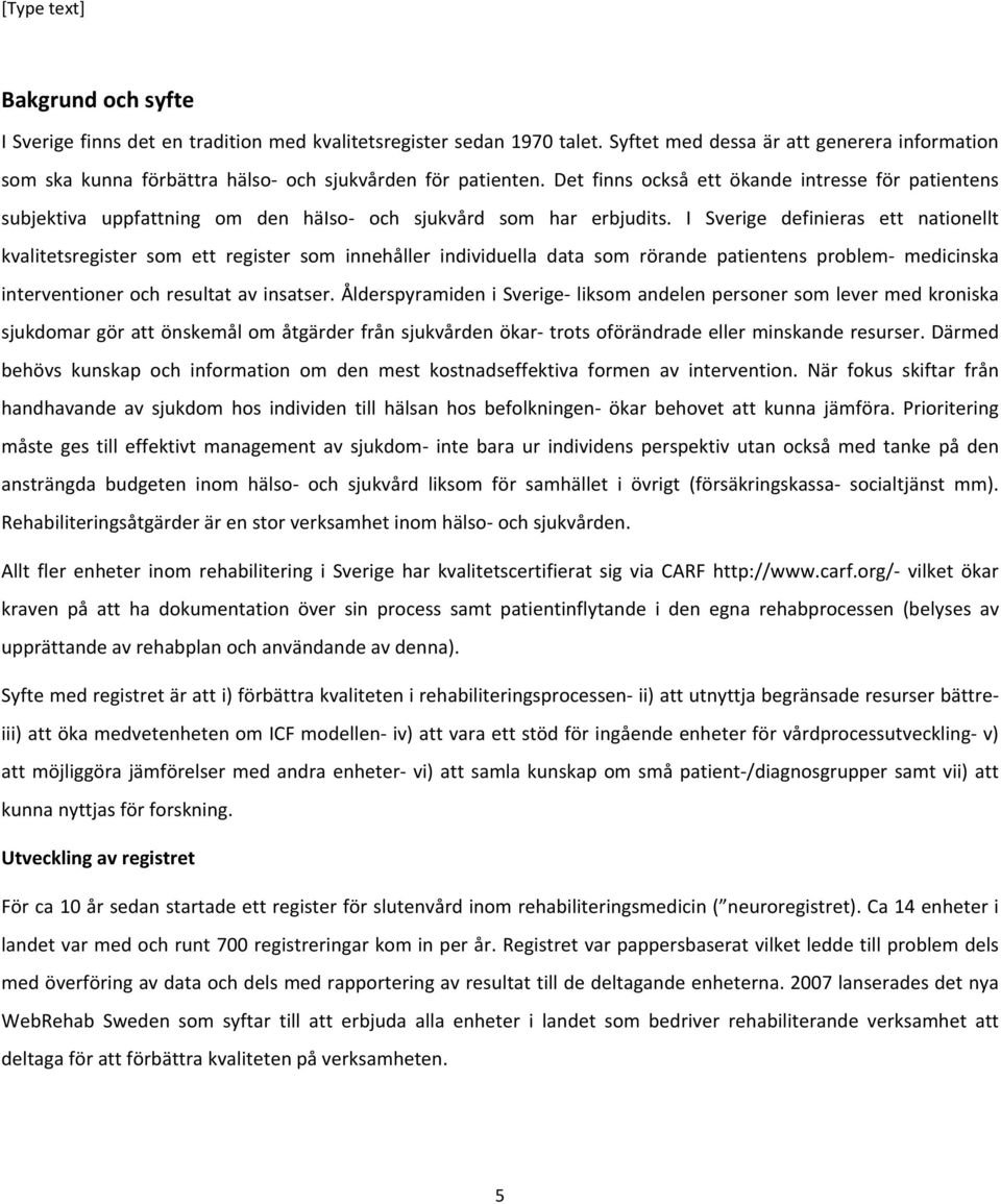 I Sverige definieras ett nationellt kvalitetsregister som ett register som innehåller individuella data som rörande patientens problem medicinska interventioner och resultat av insatser.