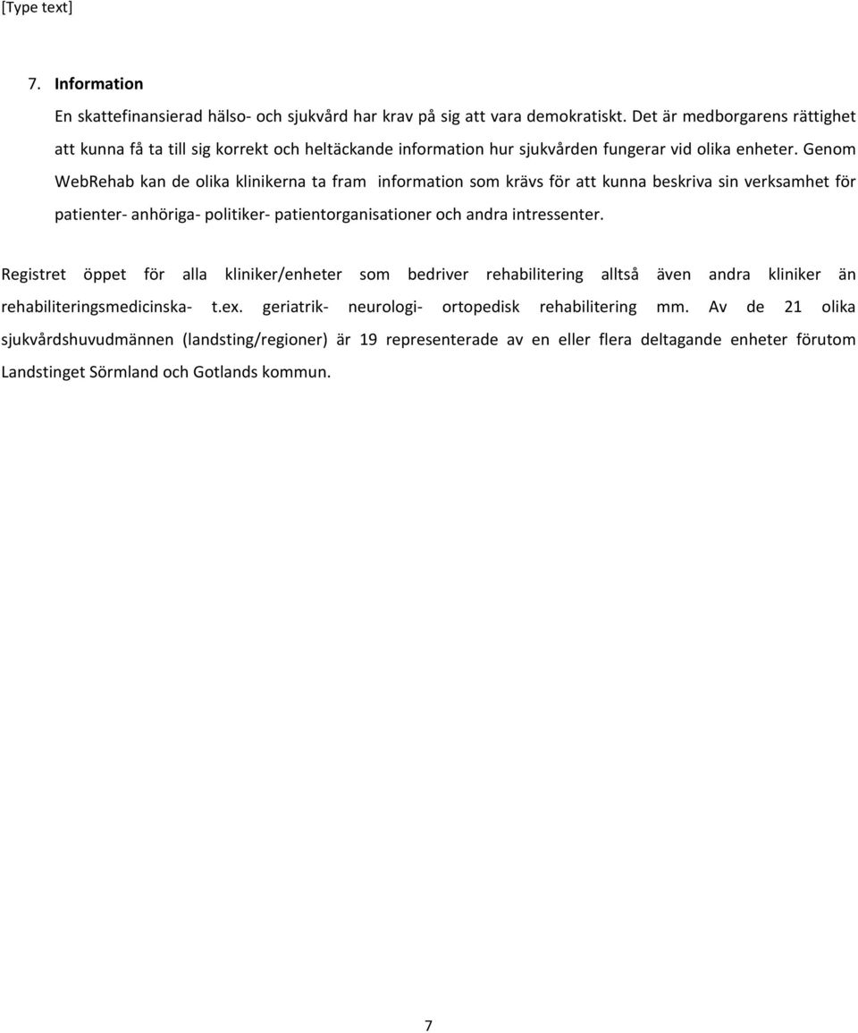 Genom WebRehab kan de olika klinikerna ta fram information som krävs för att kunna beskriva sin verksamhet för patienter anhöriga politiker patientorganisationer och andra intressenter.