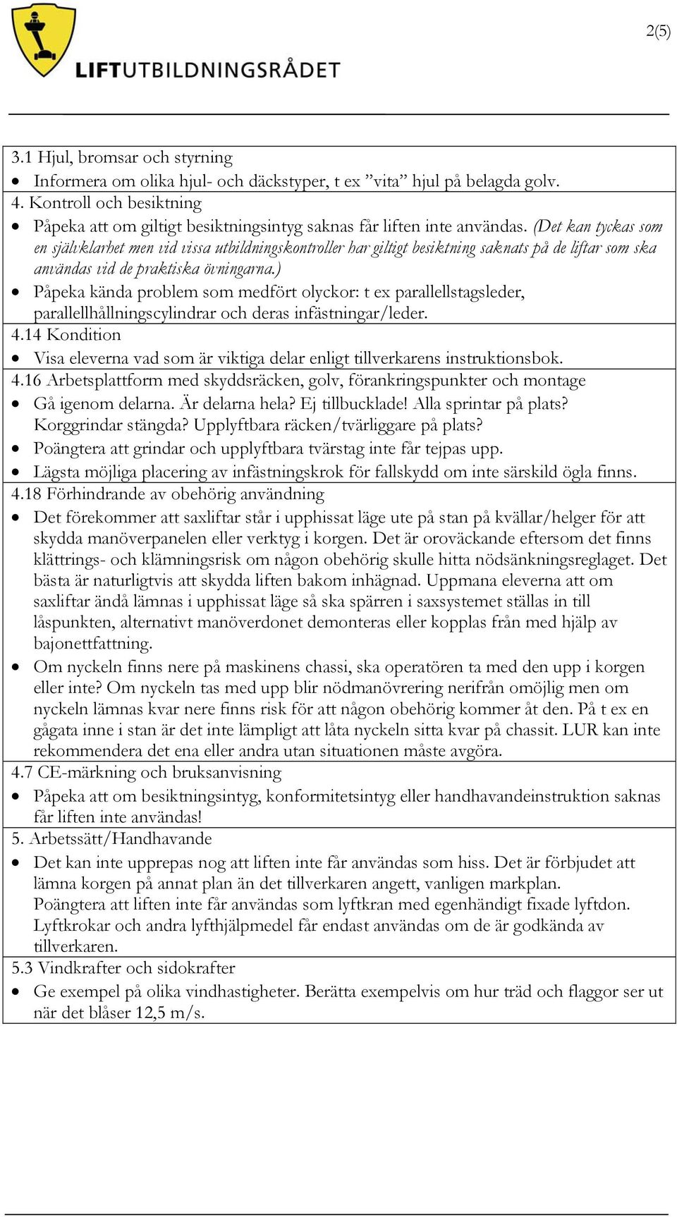 (Det kan tyckas som en självklarhet men vid vissa utbildningskontroller har giltigt besiktning saknats på de liftar som ska användas vid de praktiska övningarna.