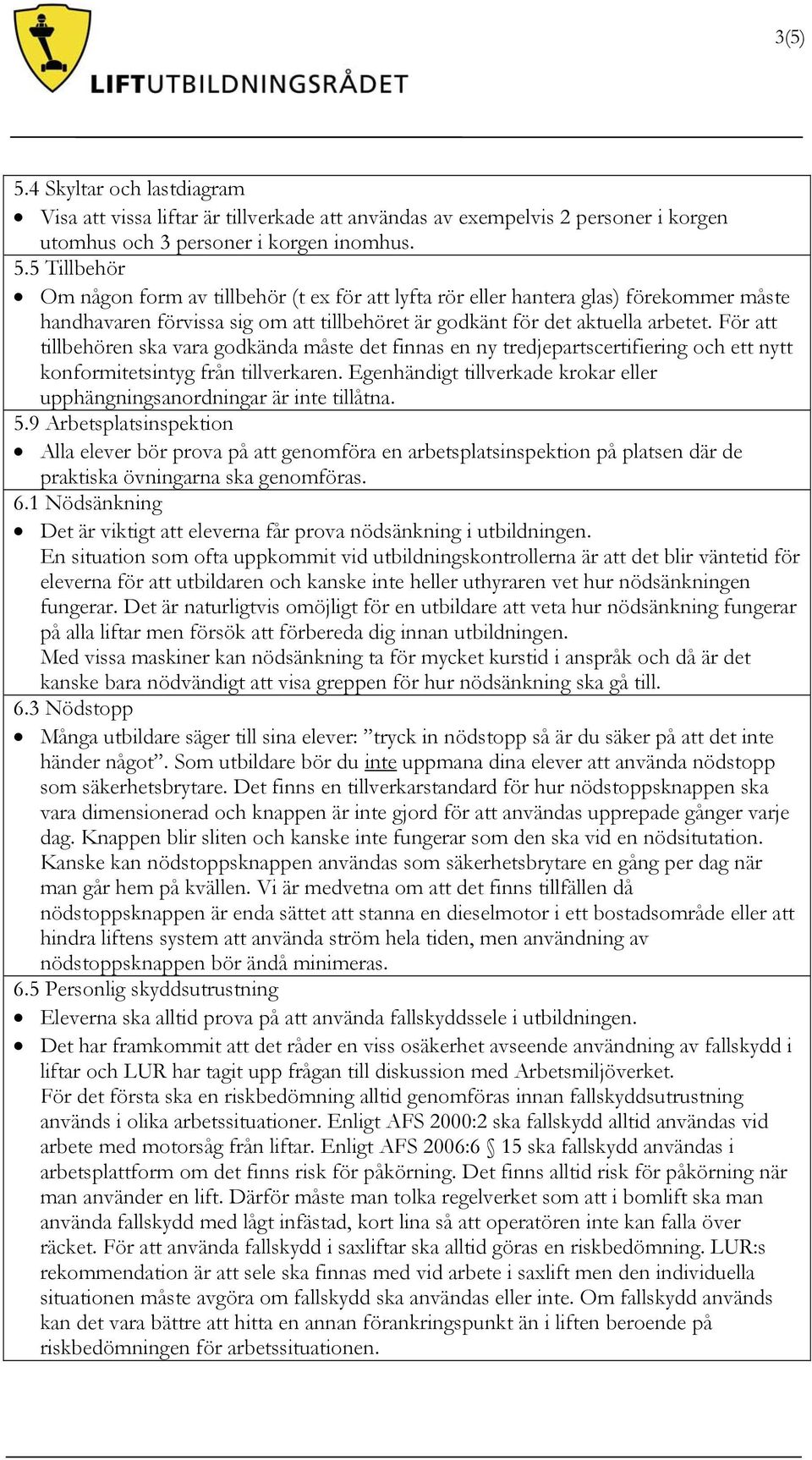 För att tillbehören ska vara godkända måste det finnas en ny tredjepartscertifiering och ett nytt konformitetsintyg från tillverkaren.