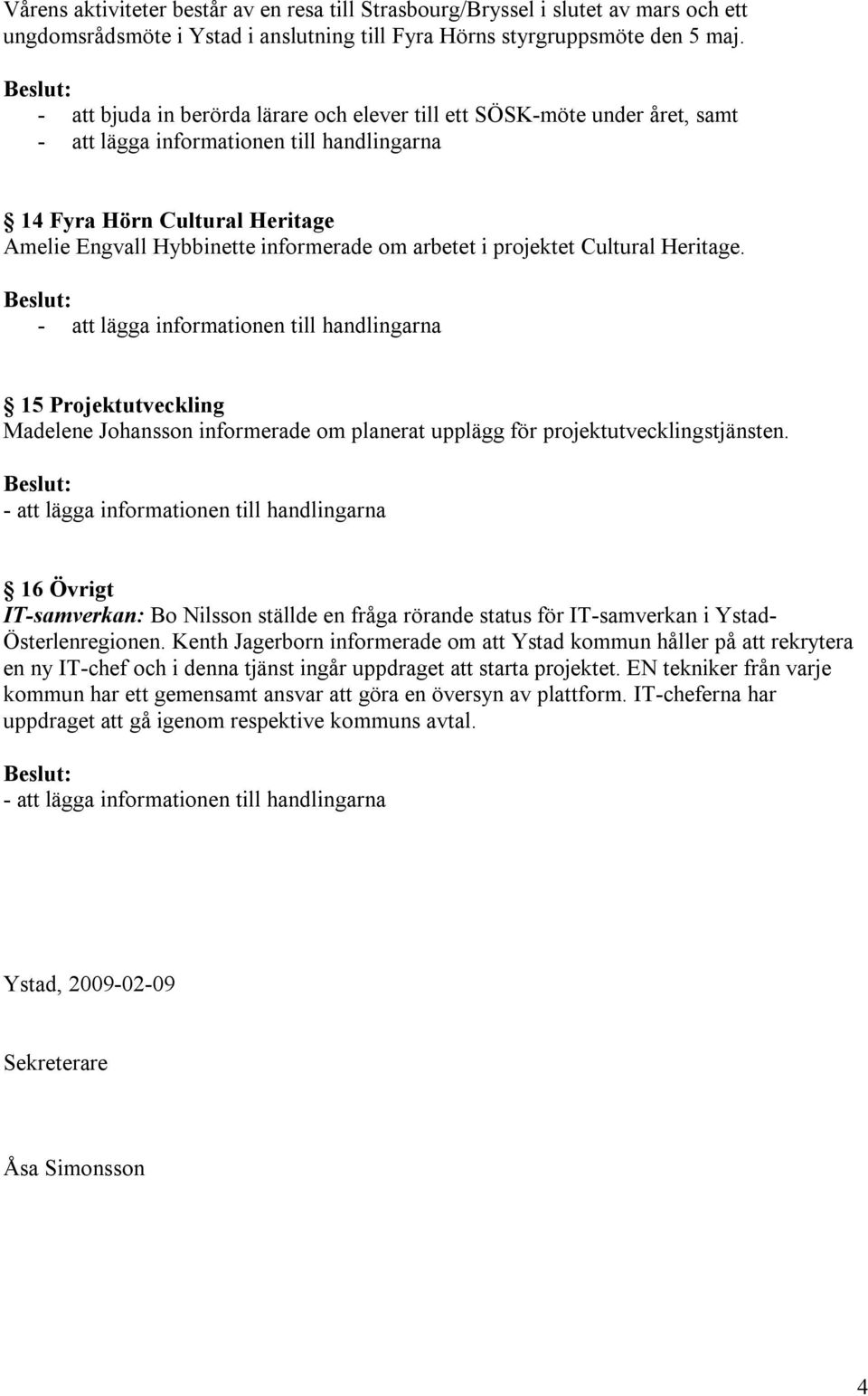 15 Projektutveckling Madelene Johansson informerade om planerat upplägg för projektutvecklingstjänsten.