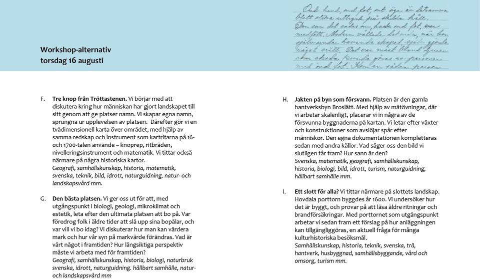 Därefter gör vi en tvådimensionell karta över området, med hjälp av samma redskap och instrument som kartritarna på 16- och 1700-talen använde knoprep, ritbräden, nivelleringsinstrument och matematik.