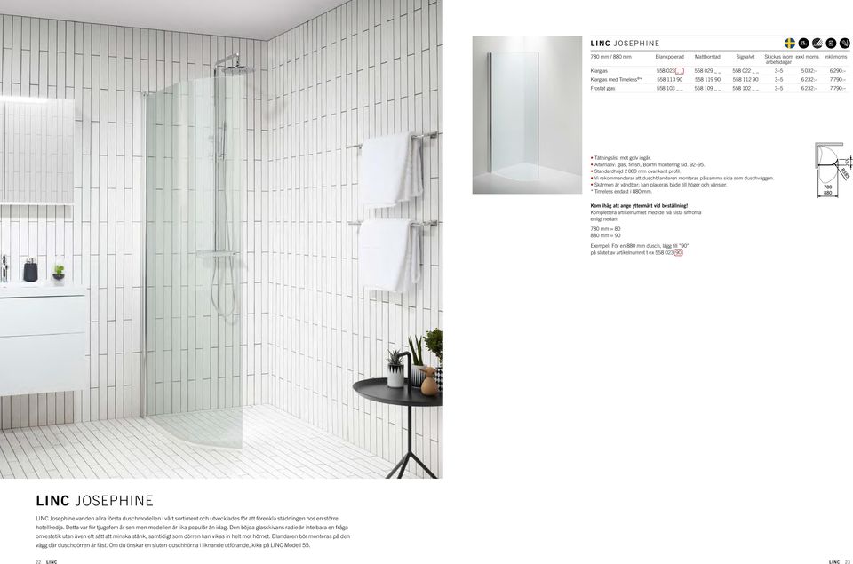 Vi rekommenderar att duschblandaren monteras på samma sida som duschväggen. Skärmen är vändbar; kan placeras både till höger och vänster. * Timeless endast i 880 mm.