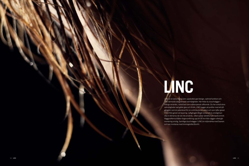 LINC bygger på profiler med ett lyftgångjärn som är patenterat för sin snillrika konstruktion och som lyfter glaset 7 mm från golvet vid öppning.