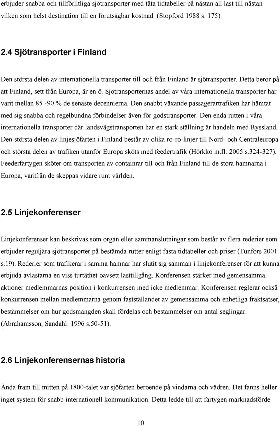 Sjötransporternas andel av våra internationella transporter har varit mellan 85-90 % de senaste decennierna.