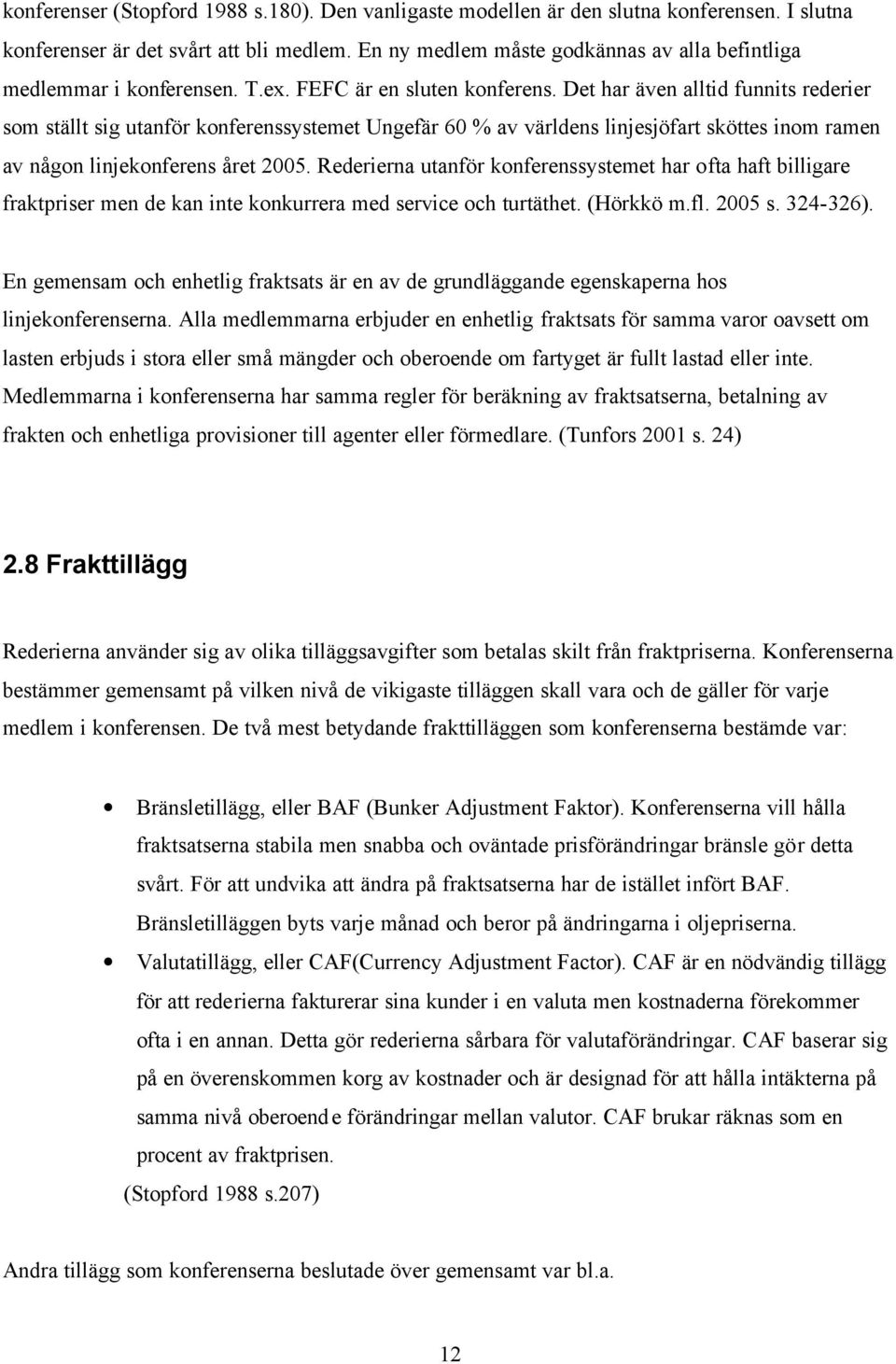 Det har även alltid funnits rederier som ställt sig utanför konferenssystemet Ungefär 60 % av världens linjesjöfart sköttes inom ramen av någon linjekonferens året 2005.