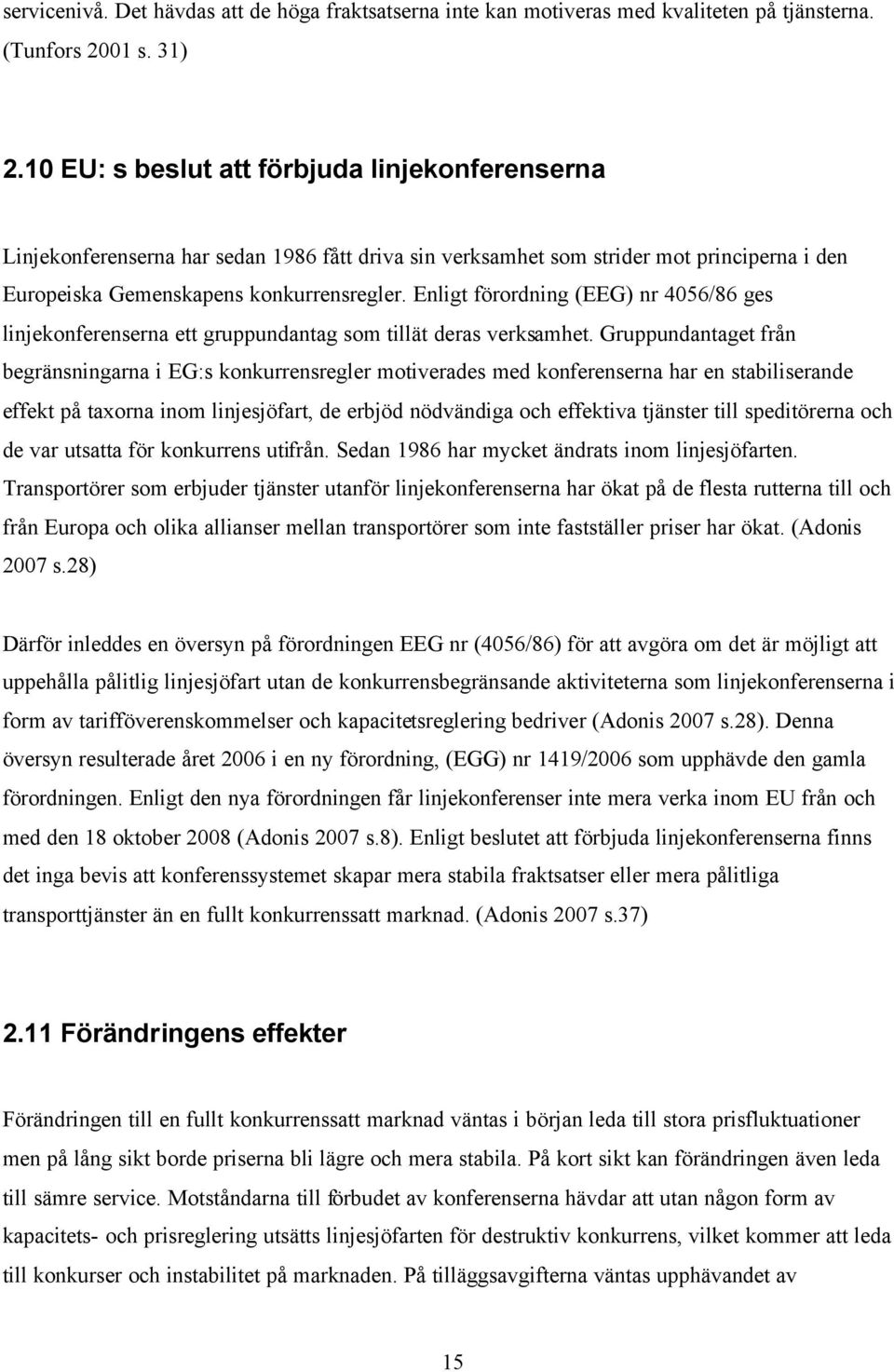 Enligt förordning (EEG) nr 4056/86 ges linjekonferenserna ett gruppundantag som tillät deras verksamhet.