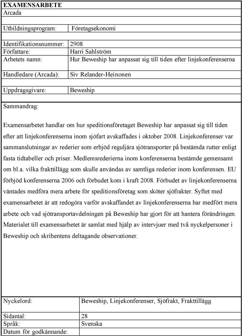 inom sjöfart avskaffades i oktober 2008. Linjekonferenser var sammanslutningar av rederier som erbjöd reguljära sjötransporter på bestämda rutter enligt fasta tidtabeller och priser.