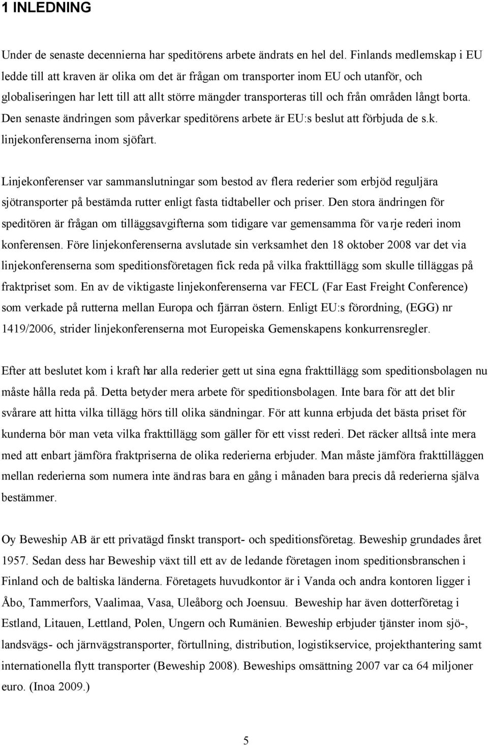 områden långt borta. Den senaste ändringen som påverkar speditörens arbete är EU:s beslut att förbjuda de s.k. linjekonferenserna inom sjöfart.