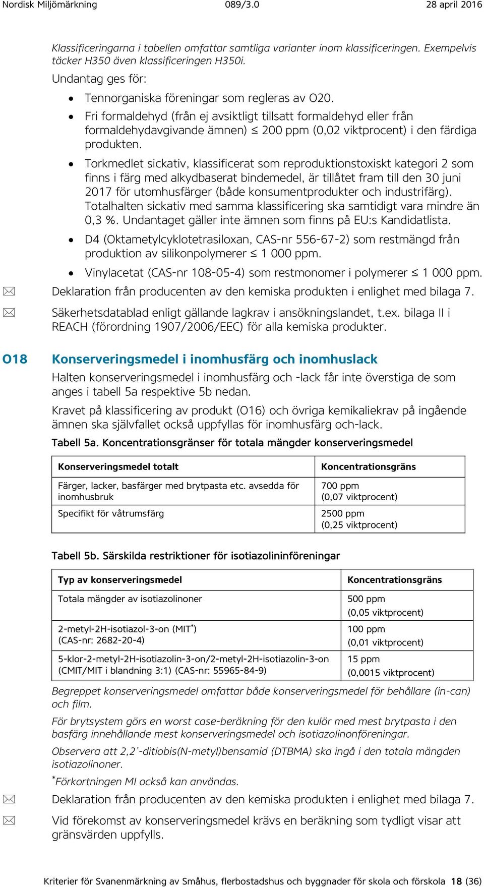 Torkmedlet sickativ, klassificerat som reproduktionstoxiskt kategori 2 som finns i färg med alkydbaserat bindemedel, är tillåtet fram till den 30 juni 2017 för utomhusfärger (både konsumentprodukter