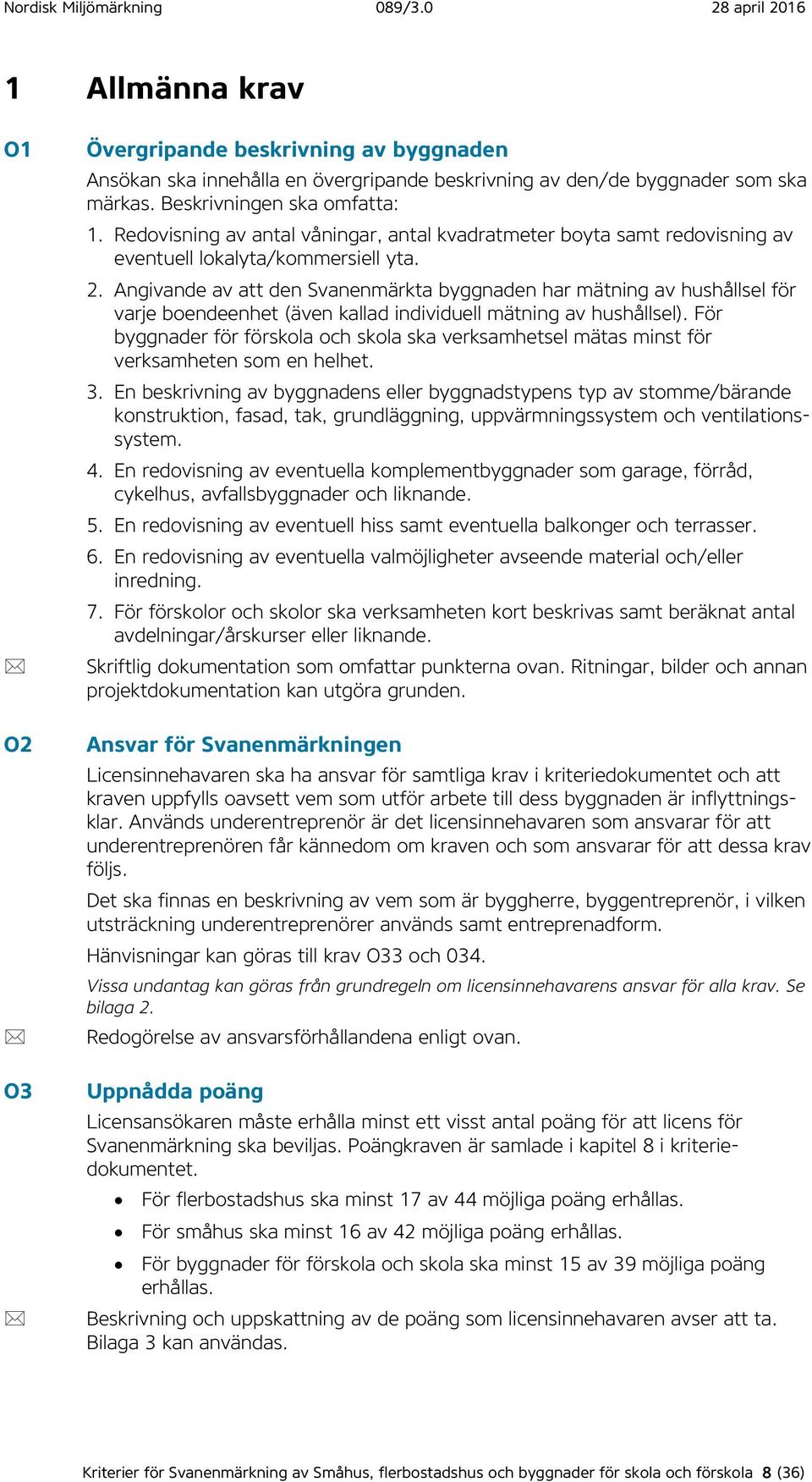 Angivande av att den Svanenmärkta byggnaden har mätning av hushållsel för varje boendeenhet (även kallad individuell mätning av hushållsel).