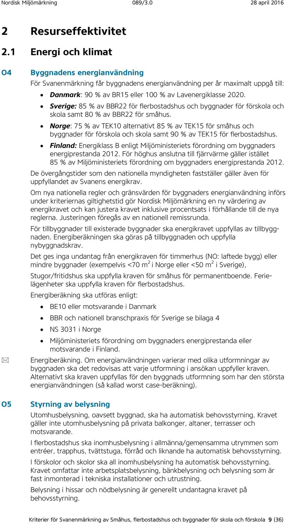 Sverige: 85 % av BBR22 för flerbostadshus och byggnader för förskola och skola samt 80 % av BBR22 för småhus.