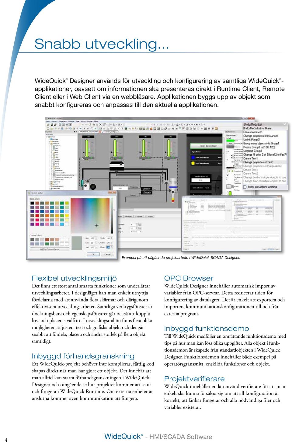 Applikationen byggs upp av objekt som snabbt konfigureras och anpassas till den aktuella applikationen. Exempel på ett pågående projektarbete i WideQuick SCADA Designer.