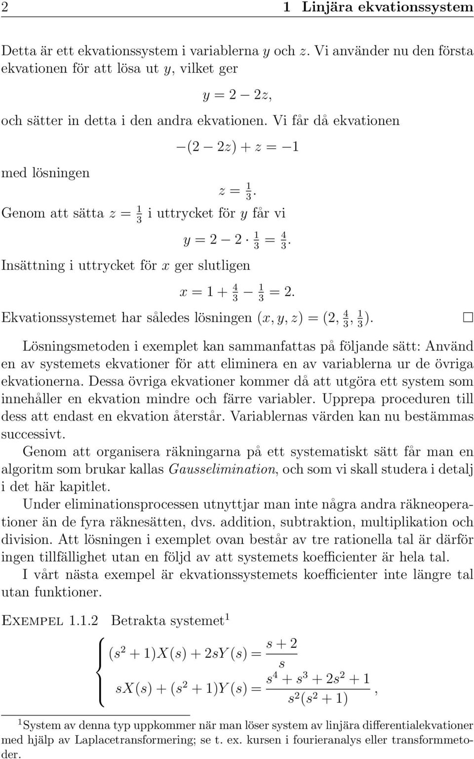 Ekvationssystemet har således lösningen (x, y, z) = (2, 4 3, 1 3 ).