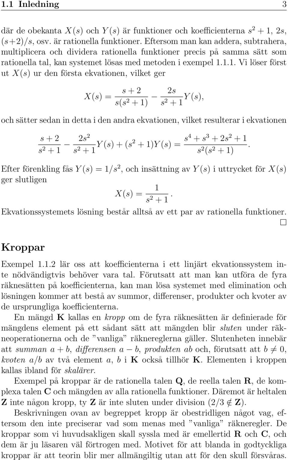 1.1. Vi löser först ut X(s) ur den första ekvationen, vilket ger X(s) = s + 2 s(s 2 + 1) 2s s 2 + 1 Y (s), och sätter sedan in detta i den andra ekvationen, vilket resulterar i ekvationen s + 2 s 2 +