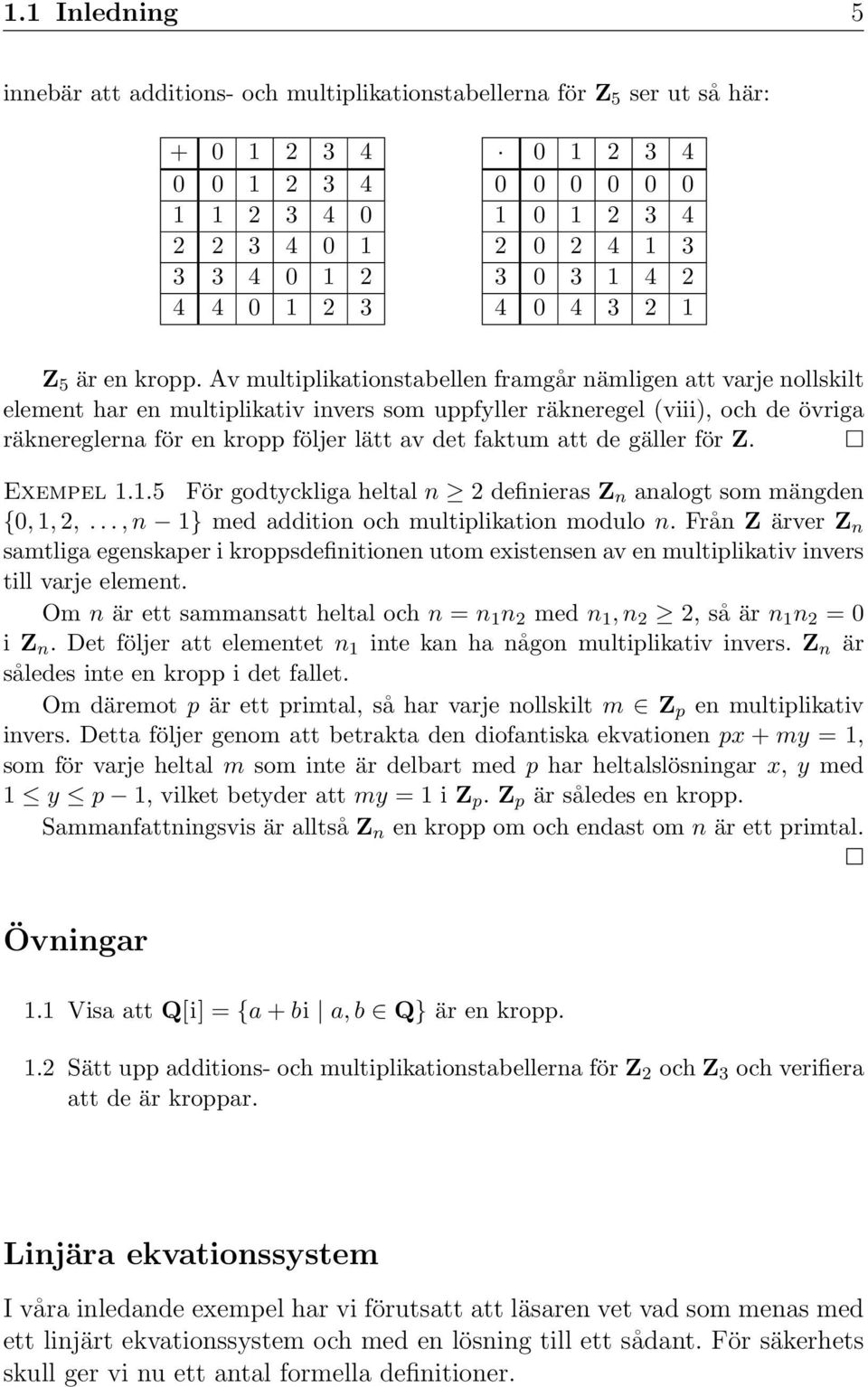 Av multiplikationstabellen framgår nämligen att varje nollskilt element har en multiplikativ invers som uppfyller räkneregel (viii), och de övriga räknereglerna för en kropp följer lätt av det faktum