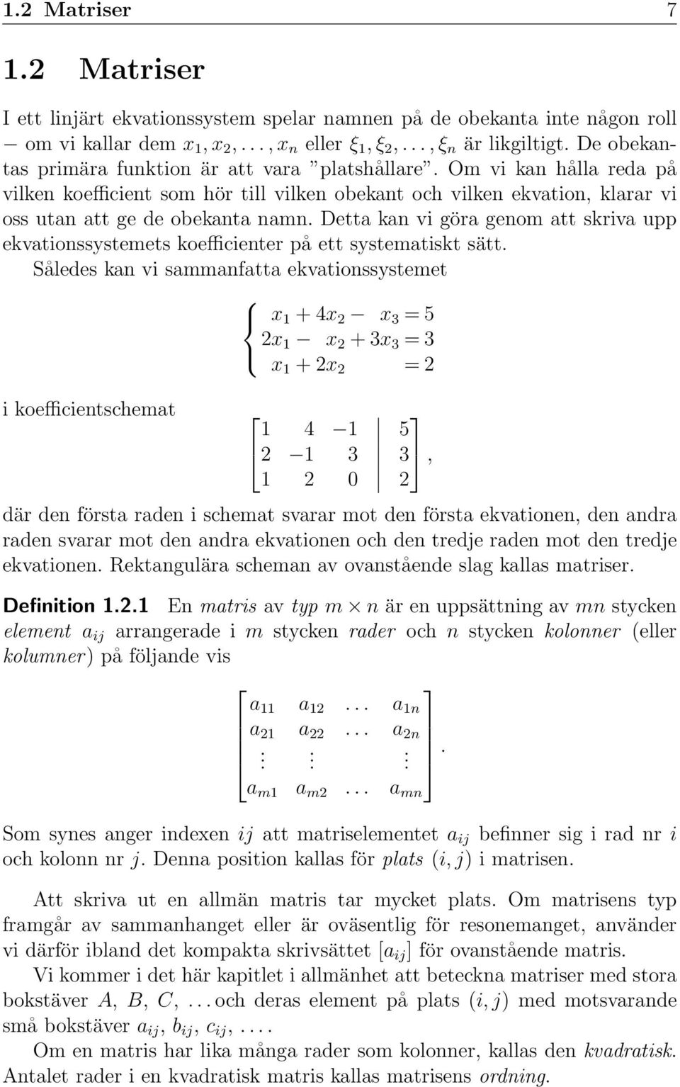 Detta kan vi göra genom att skriva upp ekvationssystemets koefficienter på ett systematiskt sätt.