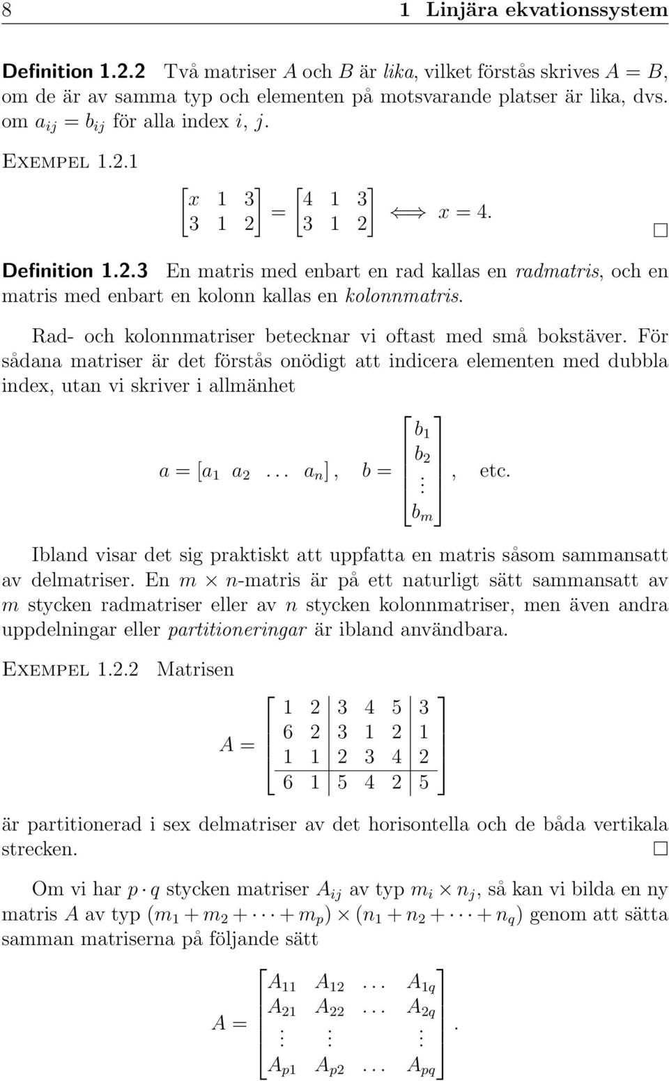 Rad- och kolonnmatriser betecknar vi oftast med små bokstäver. För sådana matriser är det förstås onödigt att indicera elementen med dubbla index, utan vi skriver i allmänhet b 1 b 2 a = [a 1 a 2.