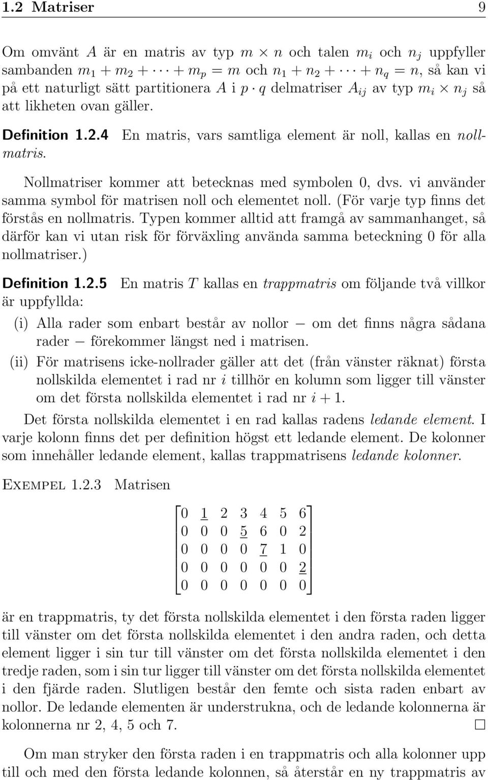 vi använder samma symbol för matrisen noll och elementet noll. (För varje typ finns det förstås en nollmatris.