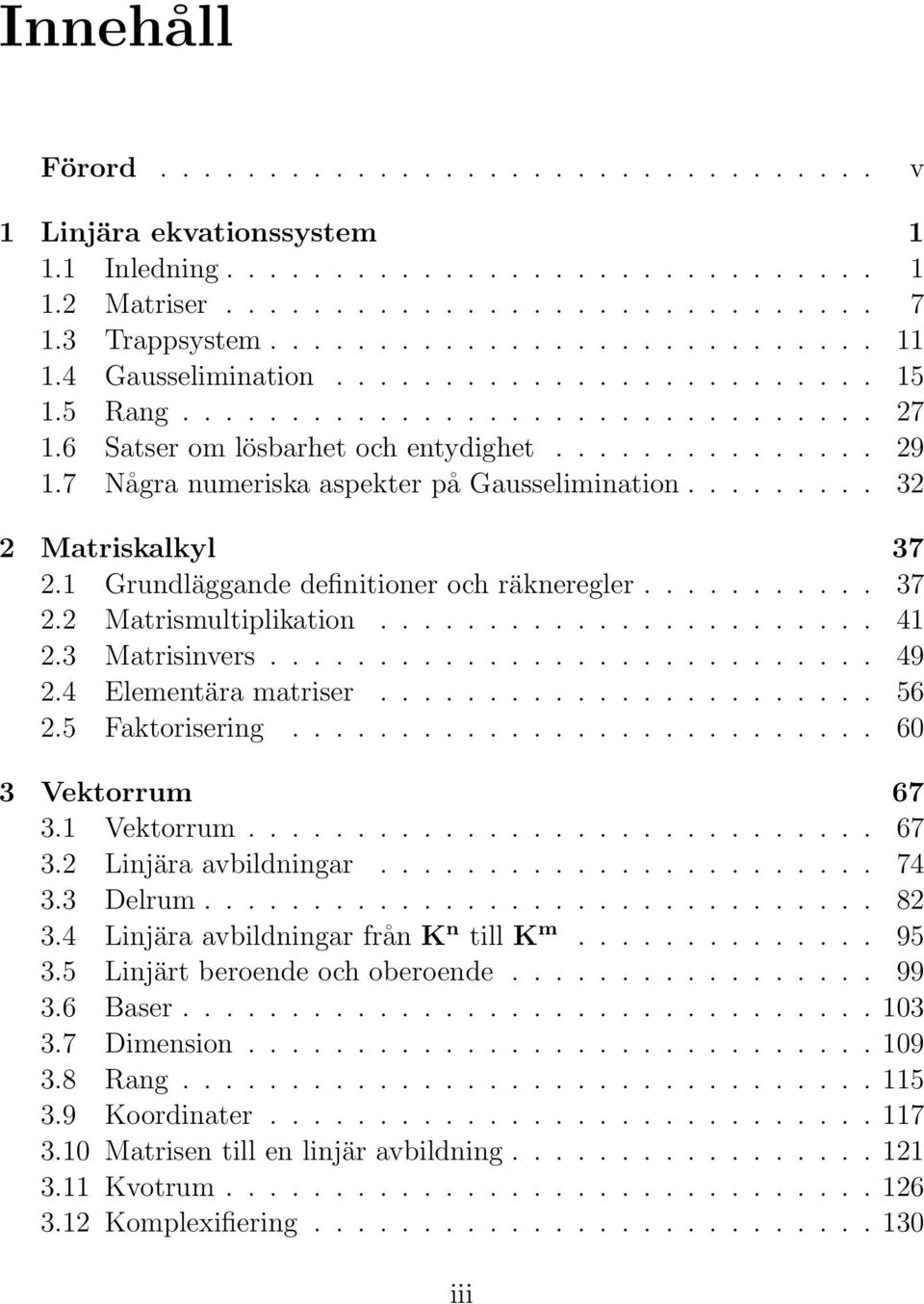 ........ 32 2 Matriskalkyl 37 2.1 Grundläggande definitioner och räkneregler........... 37 2.2 Matrismultiplikation....................... 41 2.3 Matrisinvers............................ 49 2.