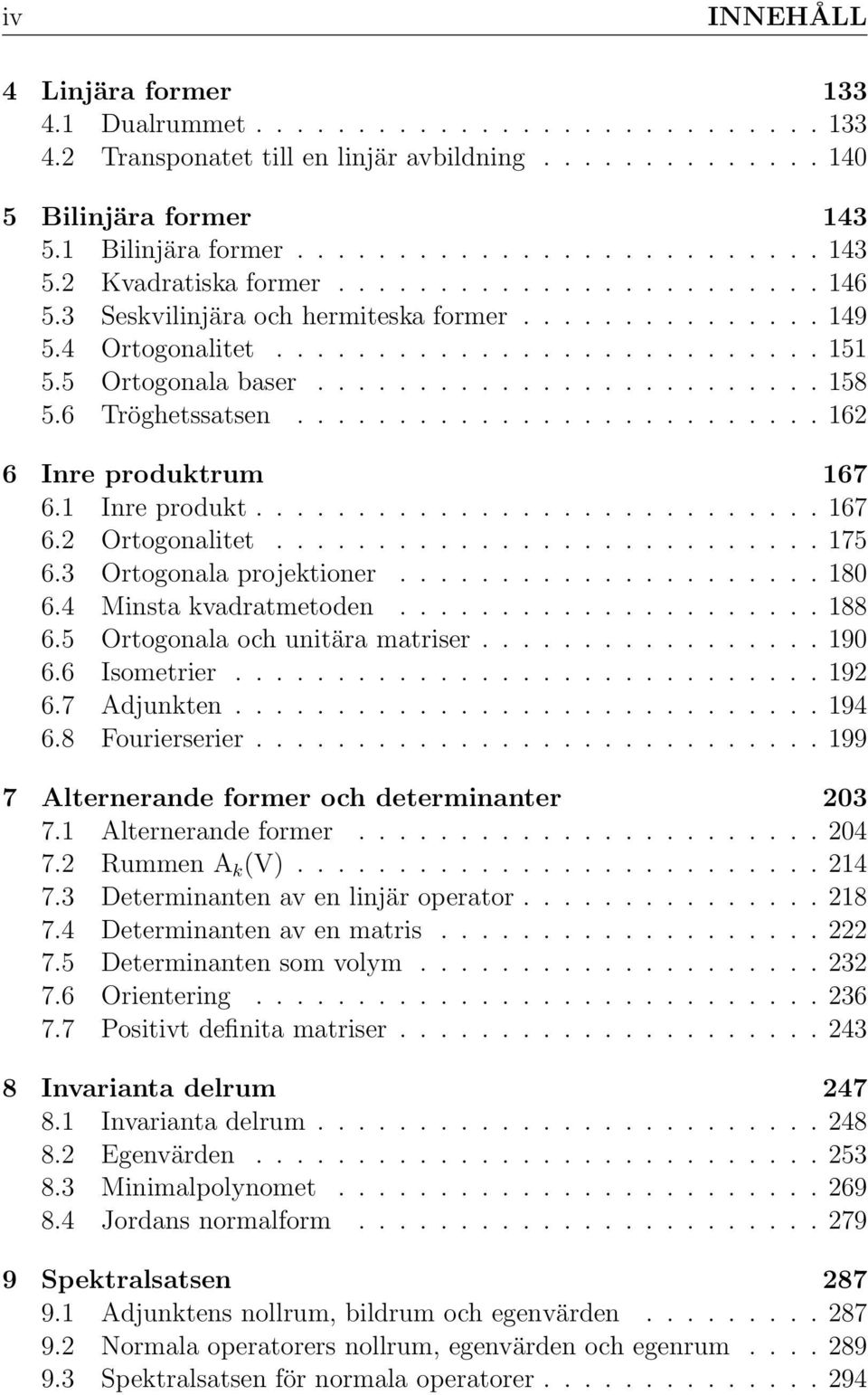 6 Tröghetssatsen.......................... 162 6 Inre produktrum 167 6.1 Inre produkt............................ 167 6.2 Ortogonalitet........................... 175 6.3 Ortogonala projektioner.