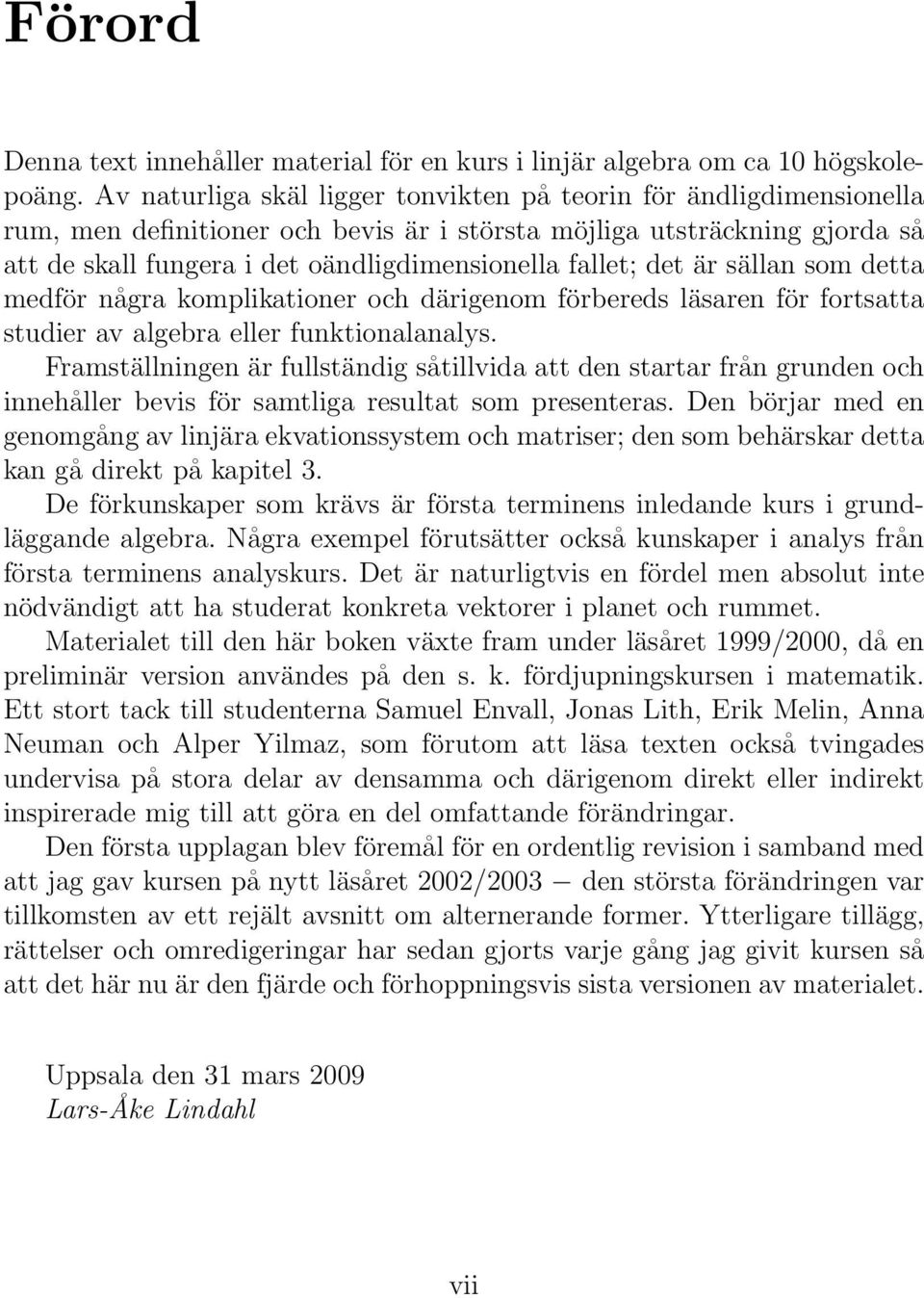 fallet; det är sällan som detta medför några komplikationer och därigenom förbereds läsaren för fortsatta studier av algebra eller funktionalanalys.