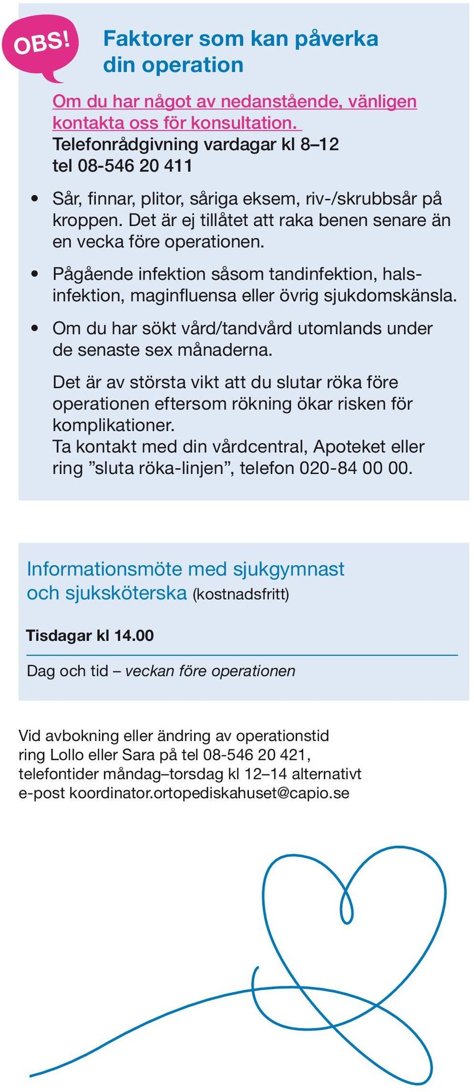 Pågående infektion såsom tandinfektion, halsinfektion, maginfluensa eller övrig sjukdomskänsla. Om du har sökt vård/tandvård utomlands under de senaste sex månaderna.