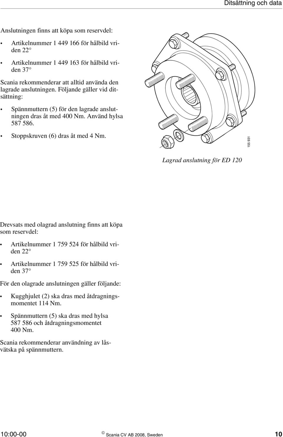 155 931 Lagrad anslutning för ED 120 Drevsats med olagrad anslutning finns att köpa som reservdel: Artikelnummer 1 759 524 för hålbild vriden 22 Artikelnummer 1 759 525 för hålbild vriden 37 För den