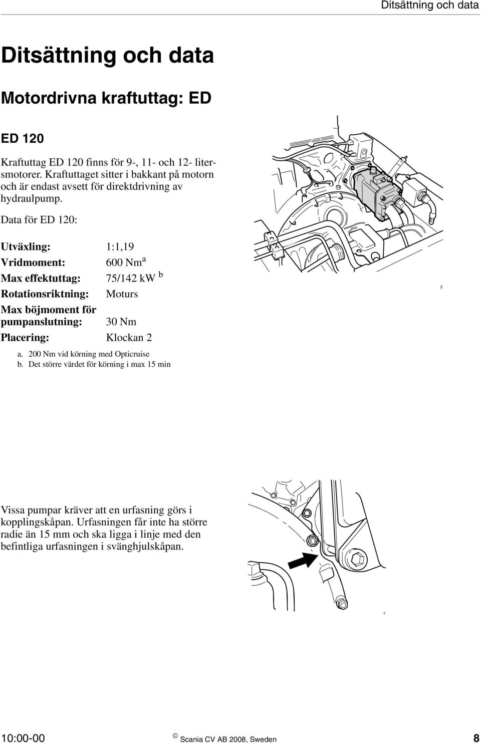 Data för ED 120: Utväxling: 1:1,19 Vridmoment: 600 Nm a Max effektuttag: 75/142 kw b Rotationsriktning: Moturs Max böjmoment för pumpanslutning: 30 Nm Placering: Klockan 2 a.