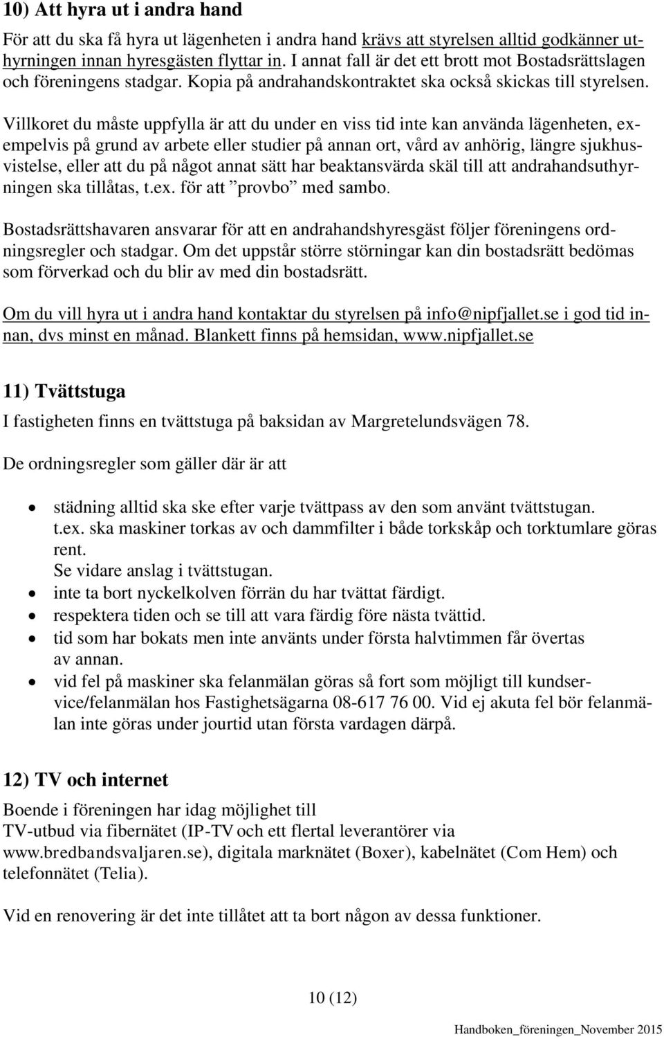 Villkoret du måste uppfylla är att du under en viss tid inte kan använda lägenheten, exempelvis på grund av arbete eller studier på annan ort, vård av anhörig, längre sjukhusvistelse, eller att du på