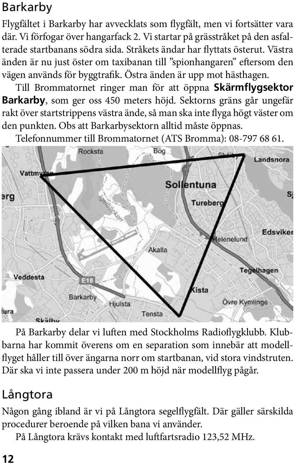 Till Brommatornet ringer man för att öppna Skärmflygsektor Barkarby, som ger oss 450 meters höjd.