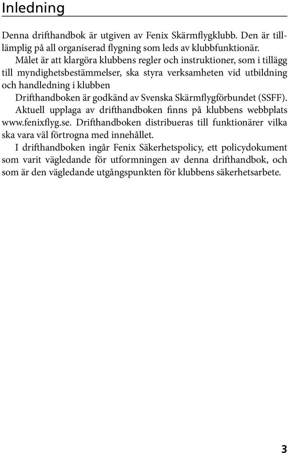 godkänd av Svenska Skärmflygförbundet (SSFF). Aktuell upplaga av drifthandboken finns på klubbens webbplats www.fenixflyg.se.