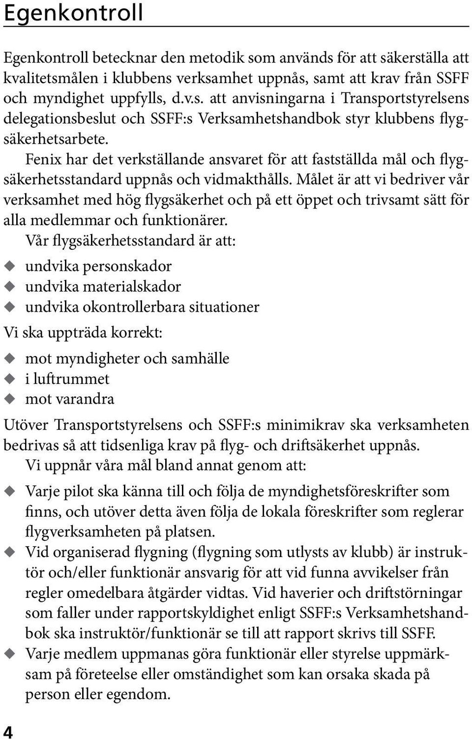 Målet är att vi bedriver vår verksamhet med hög flygsäkerhet och på ett öppet och trivsamt sätt för alla medlemmar och funktionärer.