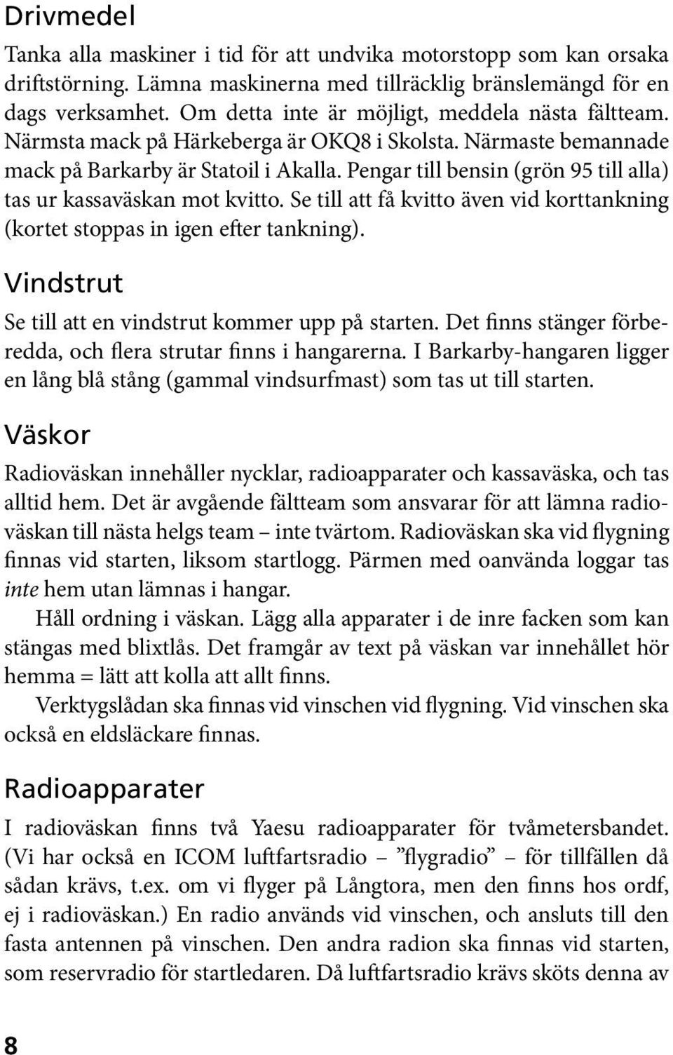 Pengar till bensin (grön 95 till alla) tas ur kassaväskan mot kvitto. Se till att få kvitto även vid korttankning (kortet stoppas in igen efter tankning).