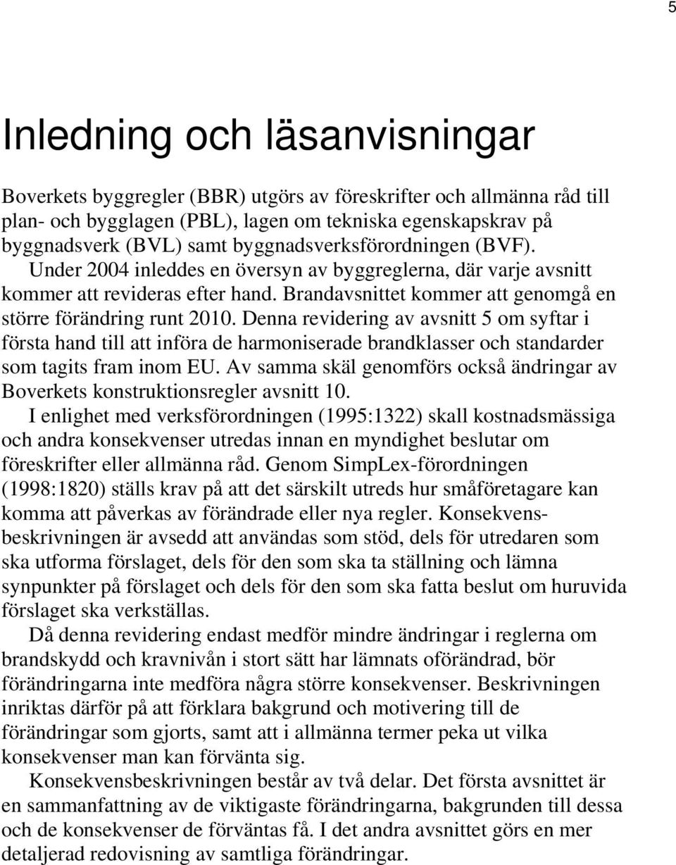 Denna revidering av avsnitt 5 om syftar i första hand till att införa de harmoniserade brandklasser och standarder som tagits fram inom EU.