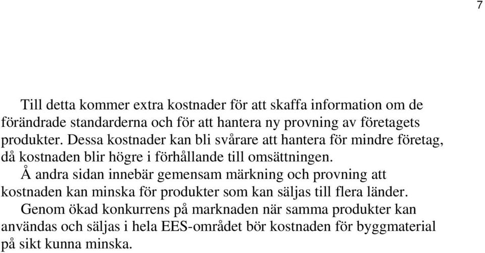 Å andra sidan innebär gemensam märkning och provning att kostnaden kan minska för produkter som kan säljas till flera länder.