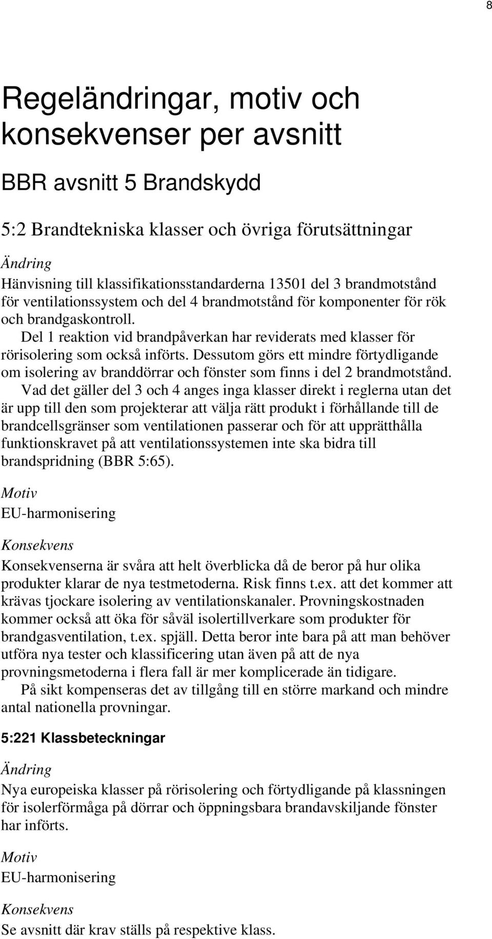 Del 1 reaktion vid brandpåverkan har reviderats med klasser för rörisolering som också införts.