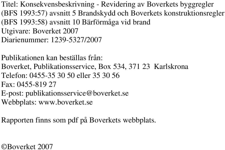 beställas från: Boverket, Publikationsservice, Box 534, 371 23 Karlskrona Telefon: 0455-35 30 50 eller 35 30 56 Fax: