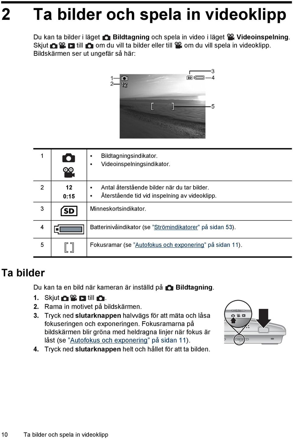 3 Minneskortsindikator. 4 Batterinivåindikator (se Strömindikatorer på sidan 53). 5 Fokusramar (se Autofokus och exponering på sidan 11).