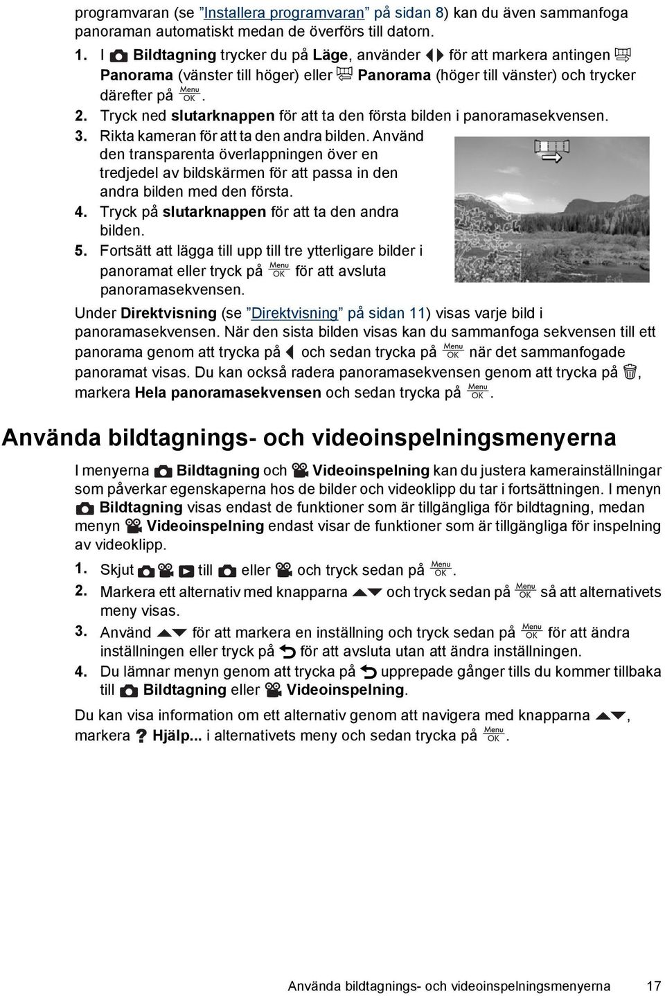 Tryck ned slutarknappen för att ta den första bilden i panoramasekvensen. 3. Rikta kameran för att ta den andra bilden.