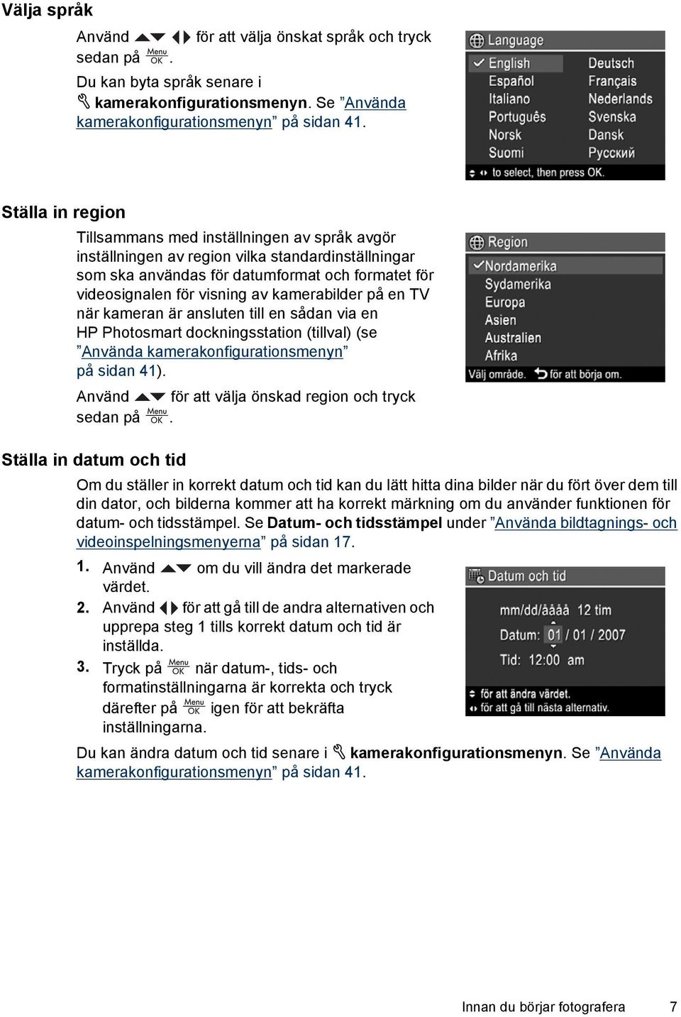 kamerabilder på en TV när kameran är ansluten till en sådan via en HP Photosmart dockningsstation (tillval) (se Använda kamerakonfigurationsmenyn på sidan 41).