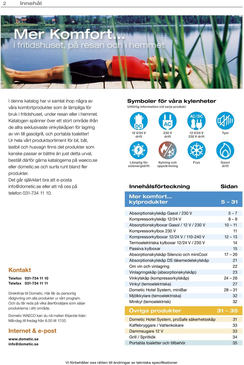 Ur hela vårt produktsortiment för bil, båt, lastbil och husvagn finns det produkter som kanske passar er bättre än just detta urval, beställ därför gärna katalogerna på waeco.se eller dometic.