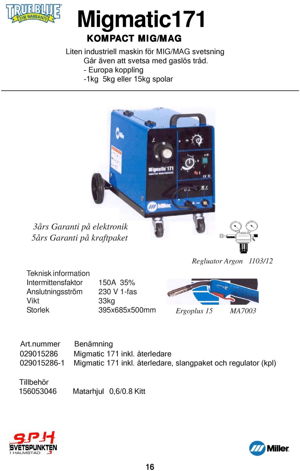 Intermittensfaktor 150A 35% Anslutningsström 230 V 1-fas Vikt 33kg 395x685x500mm Regluator Argon 1103/12 Ergoplus 15 MA7003