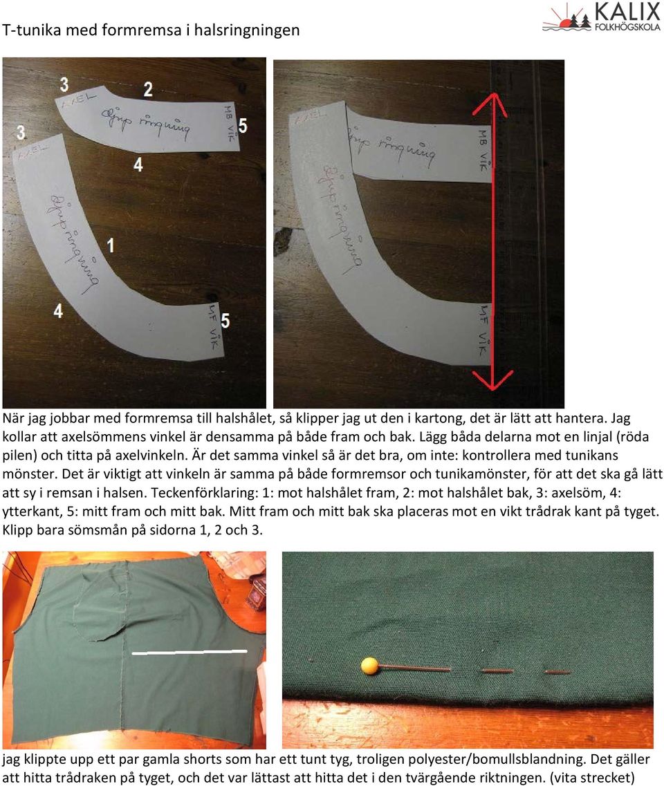 Det är viktigt att vinkeln är samma på både formremsor och tunikamönster, för att det ska gå lätt att sy i remsan i halsen.